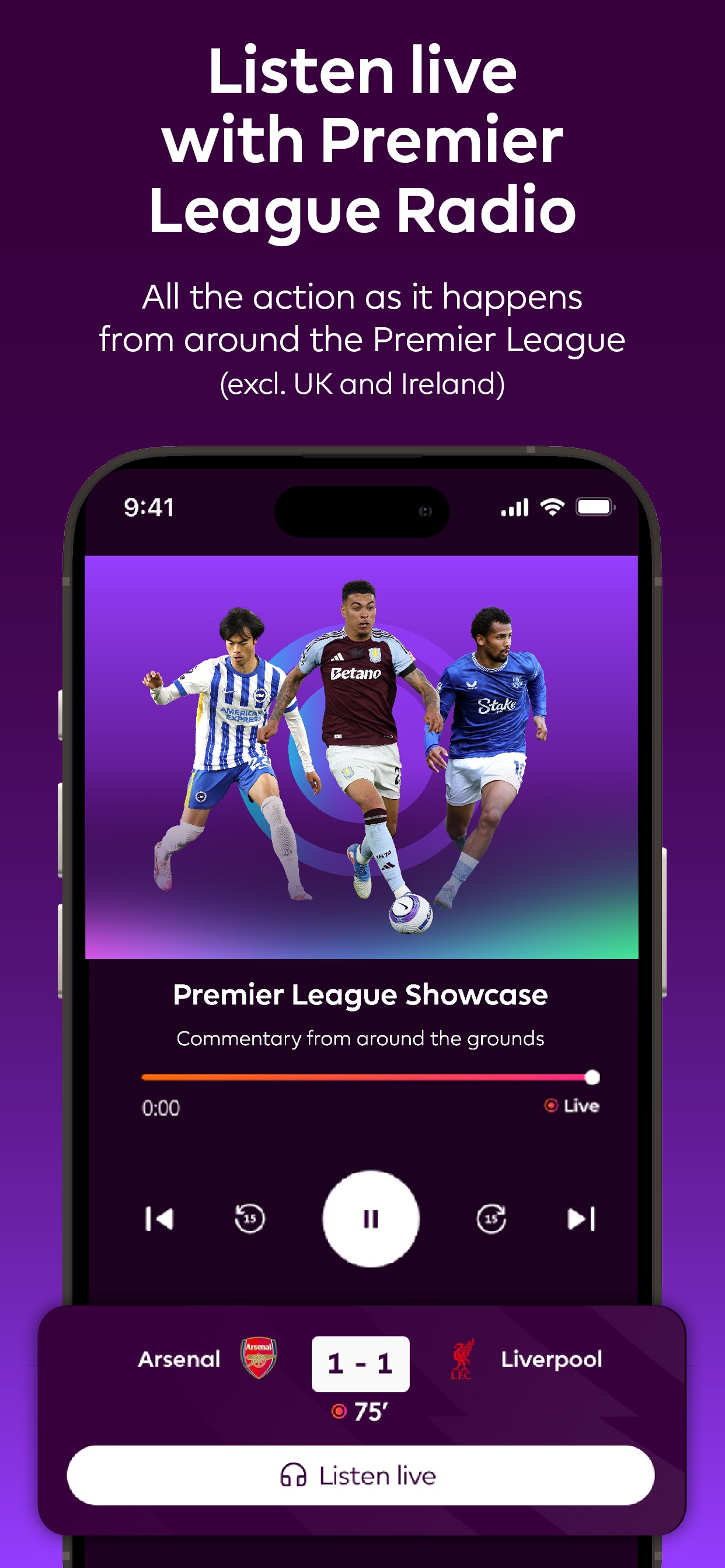 Premier League App Store screenshot 6: Listen live with Premier League Radio

All the action as it happens from around the Premier League (excl. UK and Ireland)