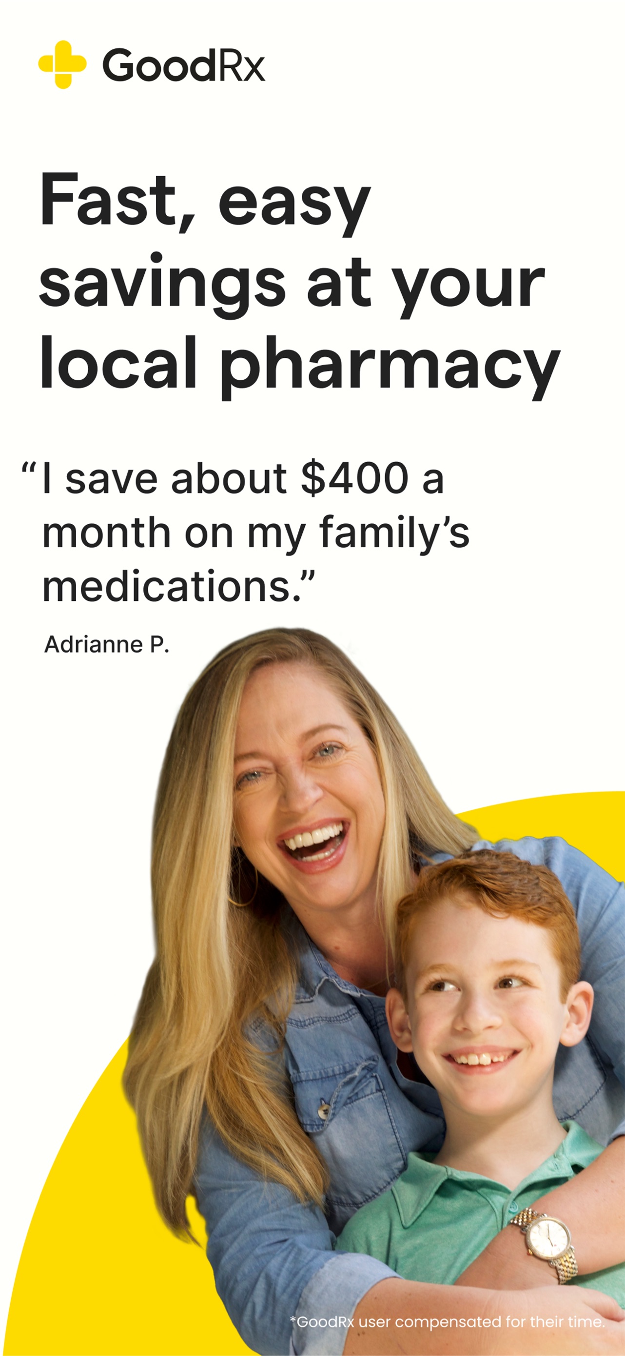 GoodRx App Store screenshot: Fast, easy savings at your local pharmacy "I save about $400 a month on my family’s medications." Adrianne P.
