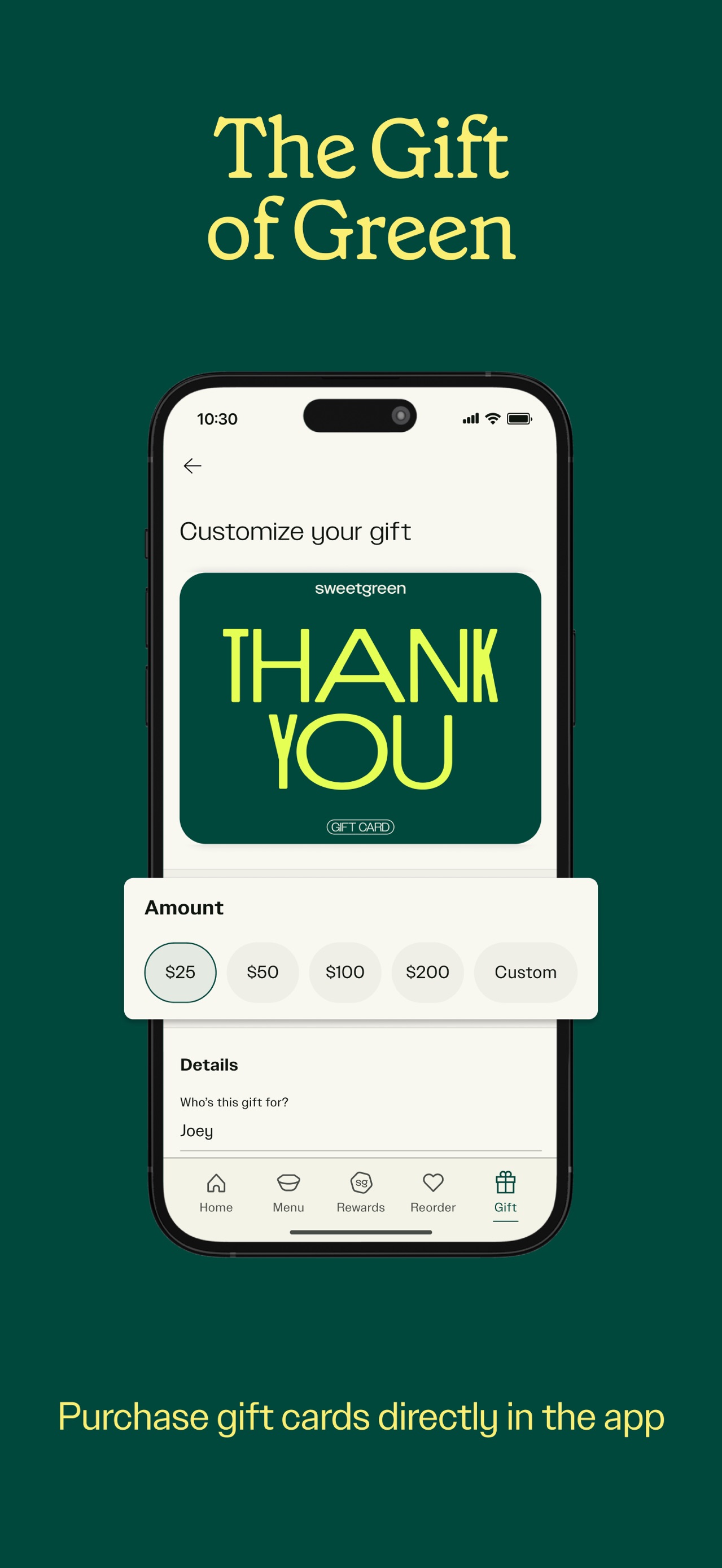 sweetgreen App Store screenshot 7: The Gift of Green

Purchase gift cards directly in the app