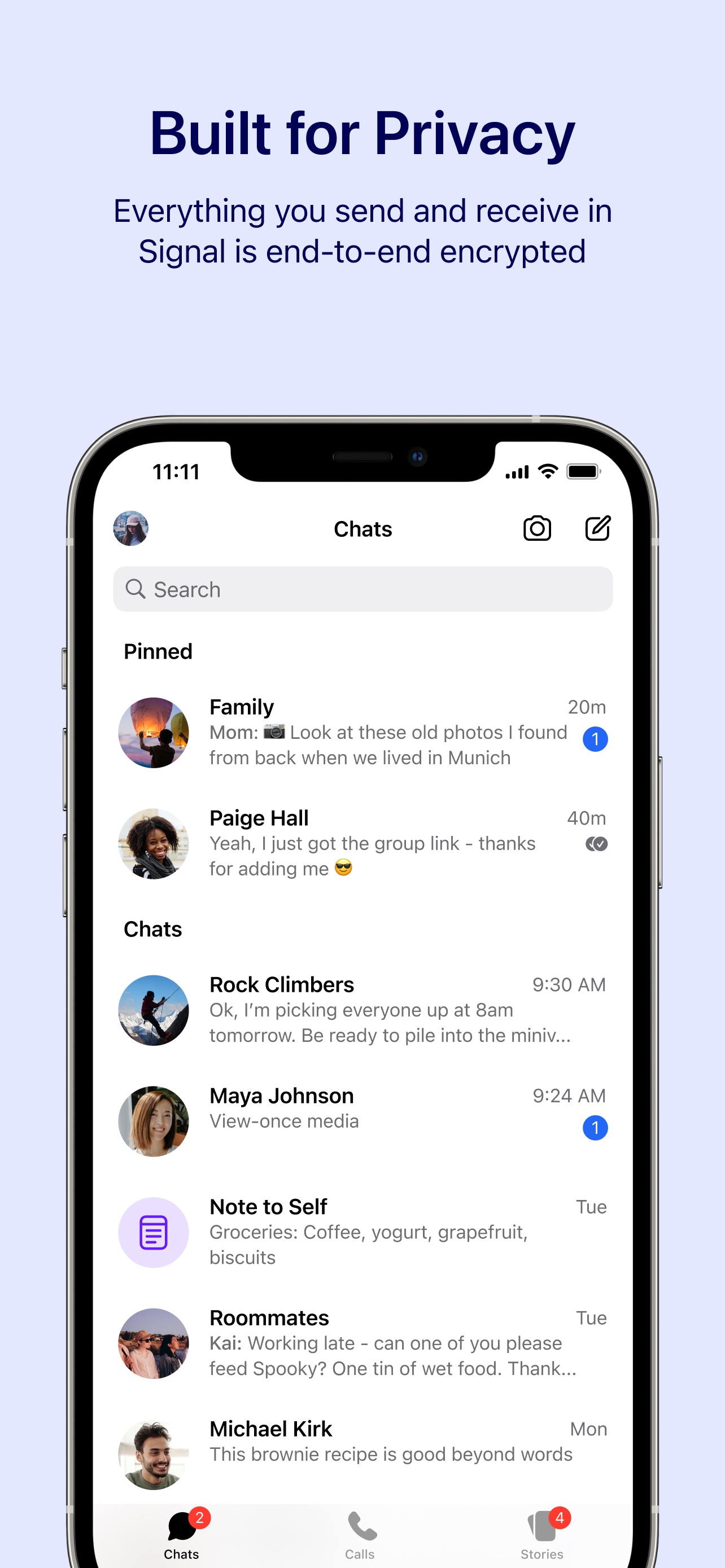 Signal App Store screenshot: Built for Privacy Everything you send and receive in Signal is end-to-end encrypted