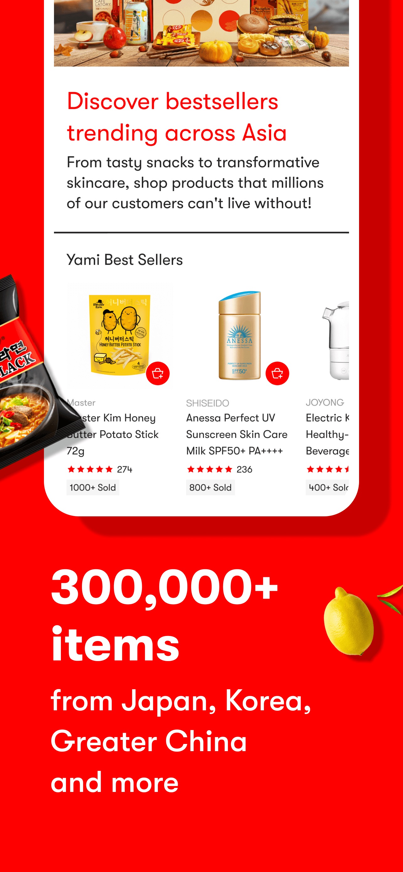 Yami App Store screenshot: Discover bestsellers trending across Asia From tasty snacks to transformative skincare, shop products that millions of our customers can't live without! 300,000+ items from Japan, Korea, Greater China and more